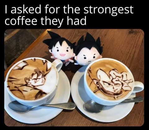 When you ask for the strongest coffee and they give you anime characters with super saiyan energy