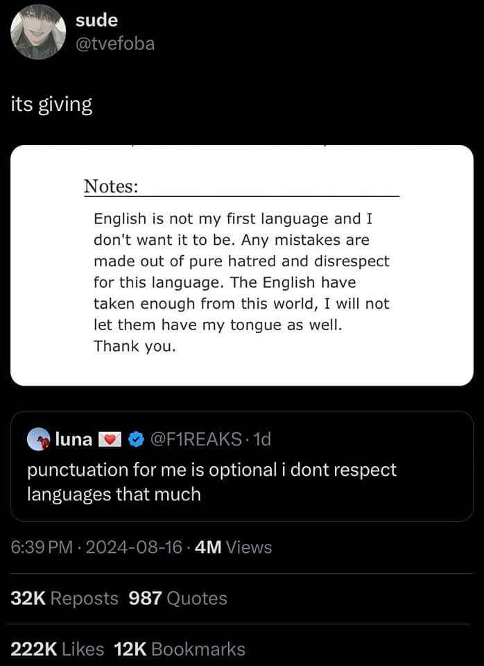 When you start a rant about English and then get called out for your punctuation, but you don't care because you don't respect languages that much.