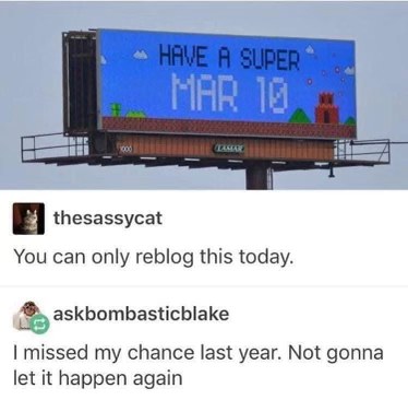 Someone gets it. Happy MAR10 day everyone!