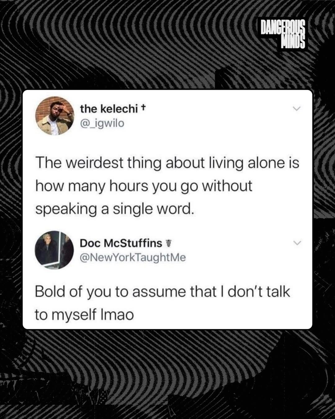 Pretty sure everyone talks to themselves when living alone lol