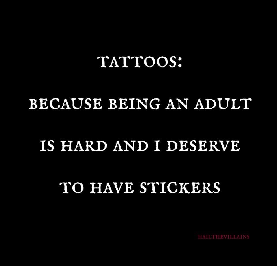 When being an adult is hard, so you just get tattoos because they're basically stickers for grown-ups.