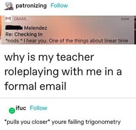 My teacher is roleplaying with me in a formal email and now I'm failing trigonometry
