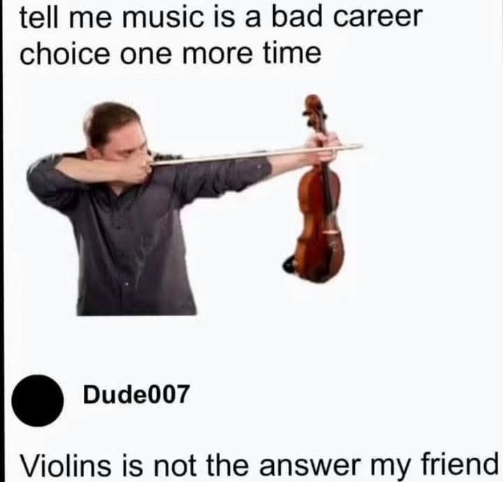 When someone tells you music is a bad career choice and you take it literally