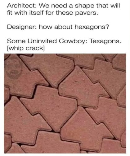 When the cowboy architect comes up with 'texagons' and it actually works lol