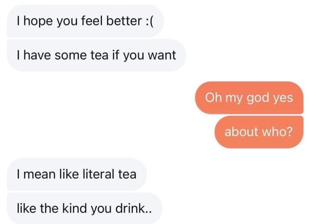 When someone offers you tea but you think they mean gossip