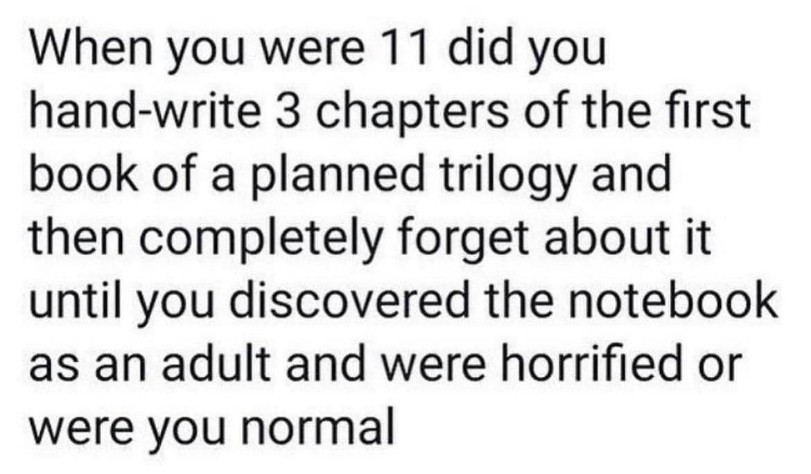 My 11-year-old self was apparently planning a trilogy and then yeeted the idea. Anyone else?