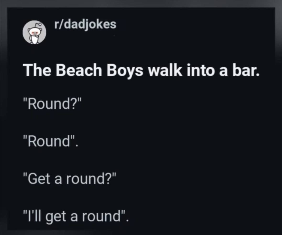 Get it? The Beach Boys... round... lol, classic dad joke.