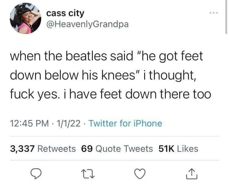 When the Beatles lyric about having feet down below knees makes you feel included because you also have feet.