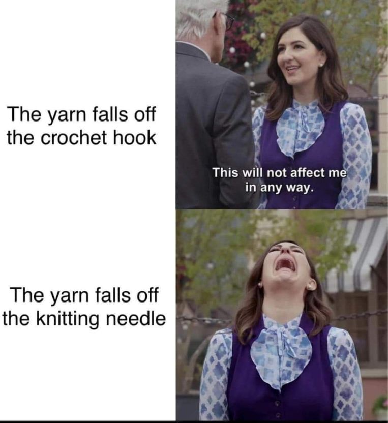 When the yarn falls off your knitting needle vs when it falls off your crochet hook. Devastation.