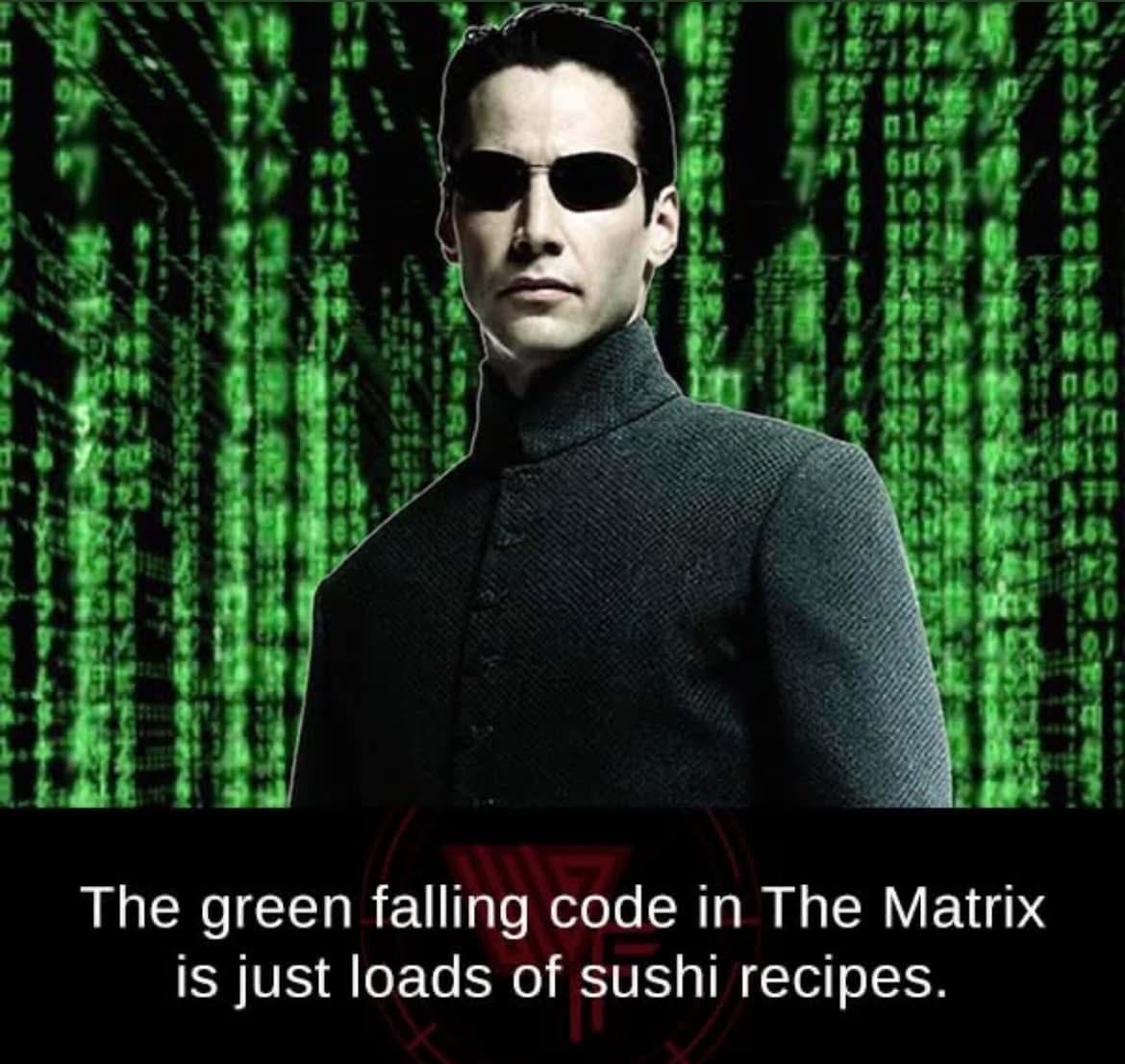 So the green code in The Matrix is just sushi recipes this whole time?