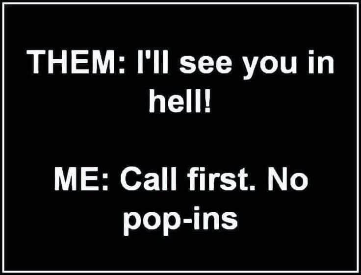When they say they'll see you in hell, but you just want them to call first.