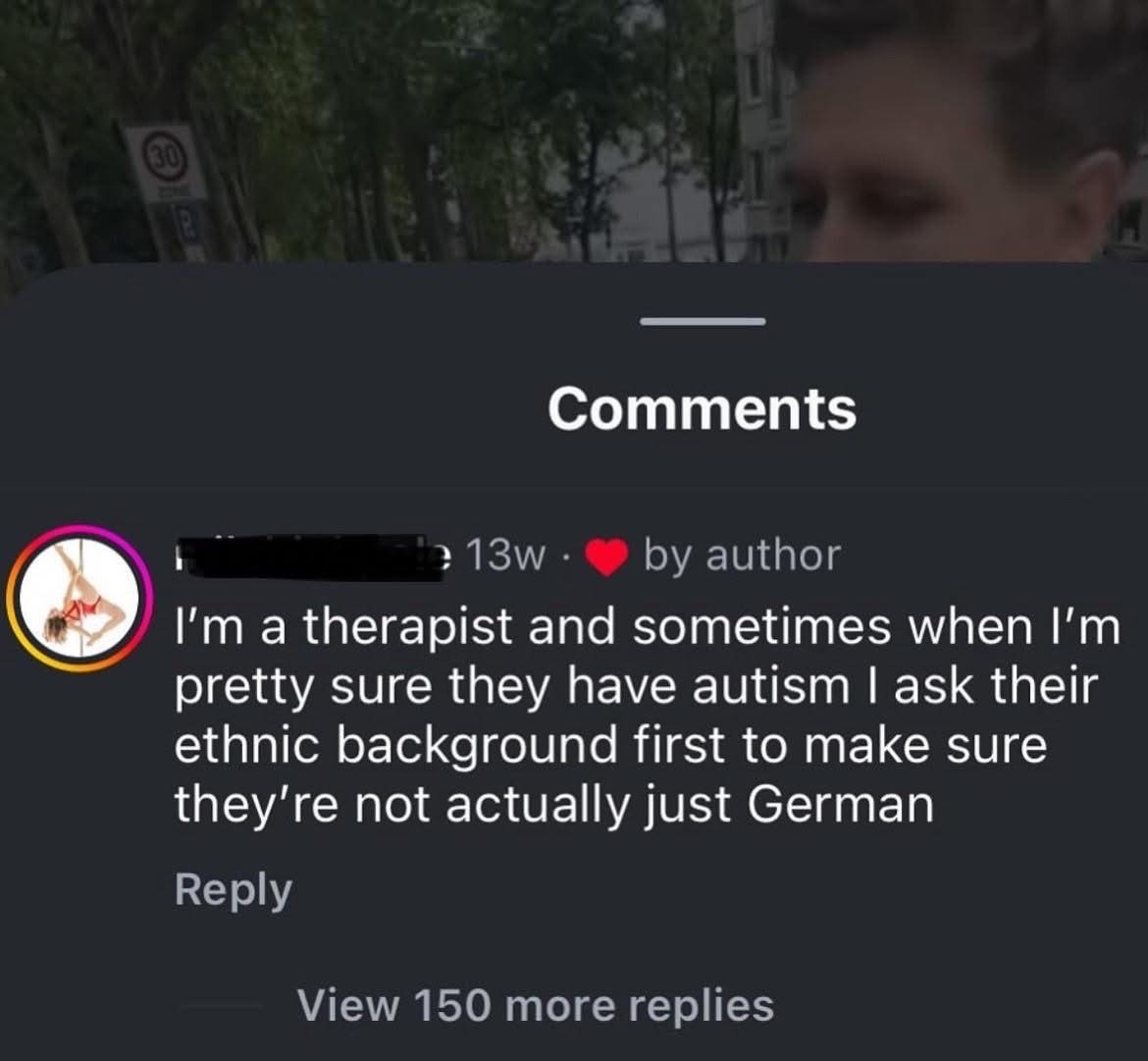 My therapist checking if my quirks are autism or just German heritage lol