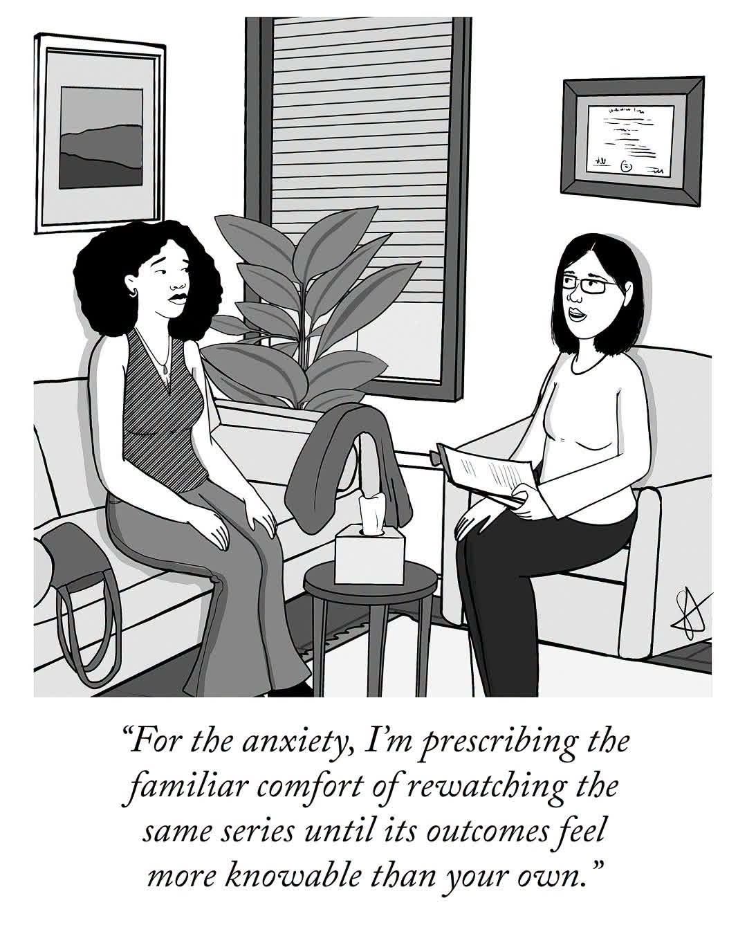 Therapist: I'm prescribing you to rewatch your favorite shows because their endings are more predictable than your life.