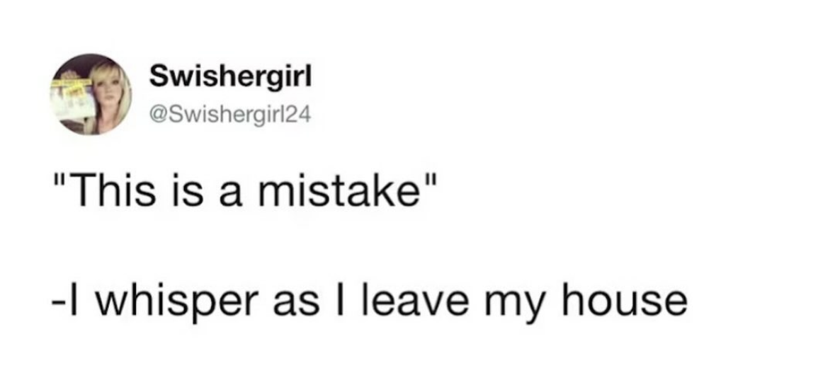 Me every morning when I have to go outside