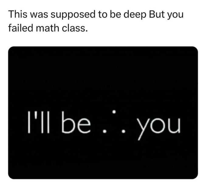 This was supposed to be deep but you failed math class