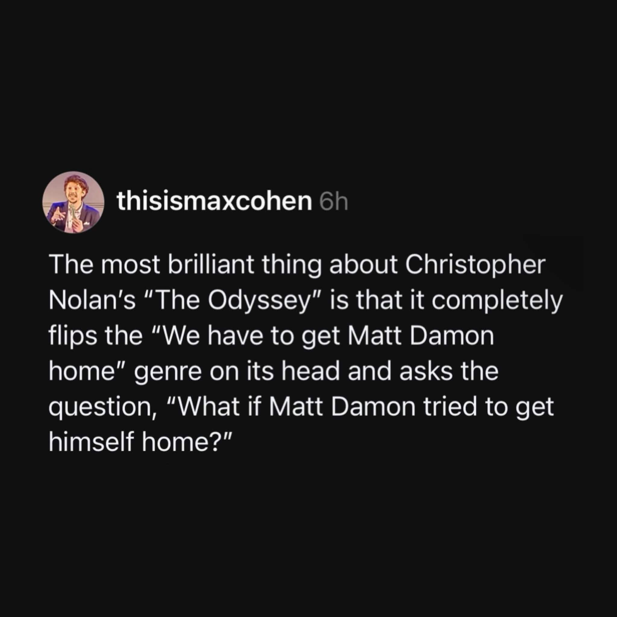 lol, imagine if matt damon had to get himself home in the odyssey