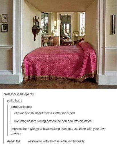 So Thomas Jefferson's bed was like, a slide into his office? Wild.