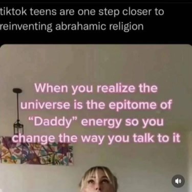 when you realize the universe has 'Daddy' energy and you need to change how you talk to it. tiktok teens are wildin'