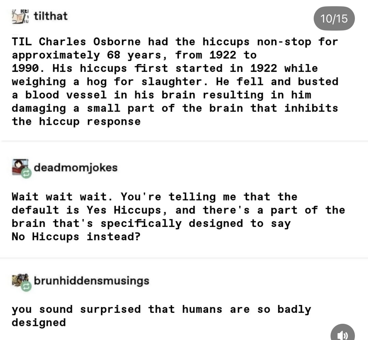 OMG, so you're telling me my brain is default 'on' for hiccups and needs a specific part to turn them off? Humans are so badly designed lol