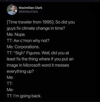 Time traveler from the 90s is baffled we didn't fix climate change but really upset we haven't fixed Word making images wonky