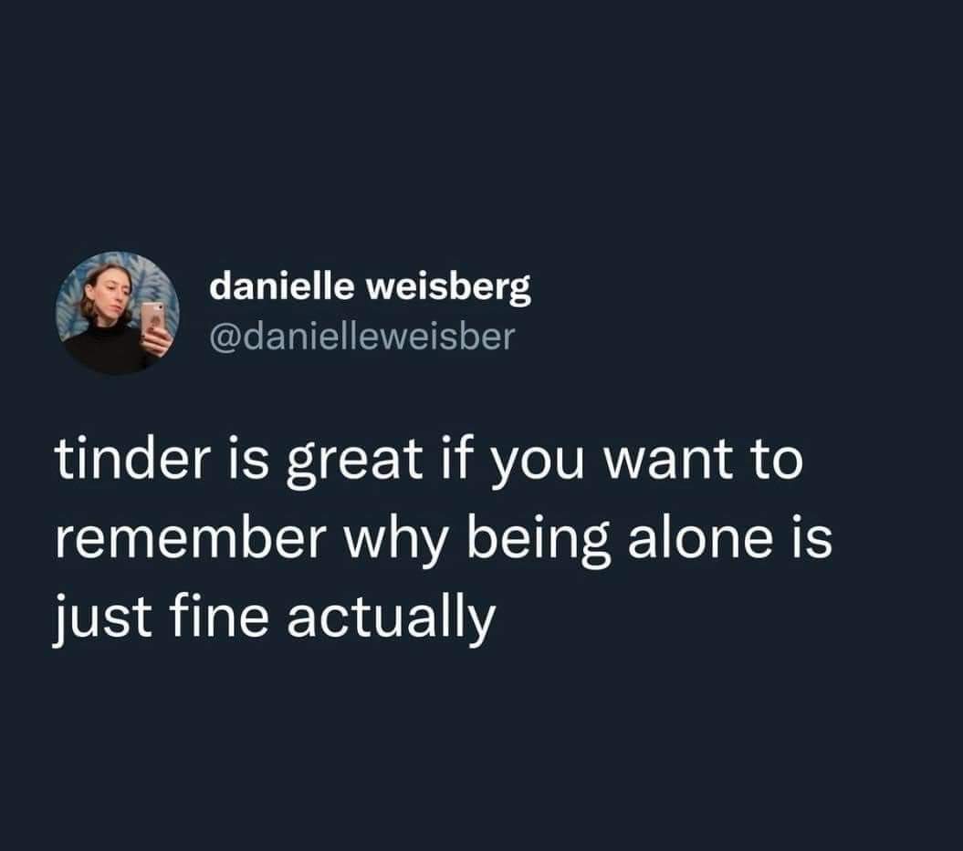 Tinder be hittin' different when you just wanna remember why being single slaps.