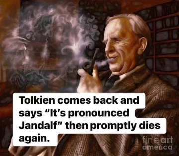Tolkien coming back just to tell us it's pronounced Jandalf and then immediately dying again is peak comedy I swear