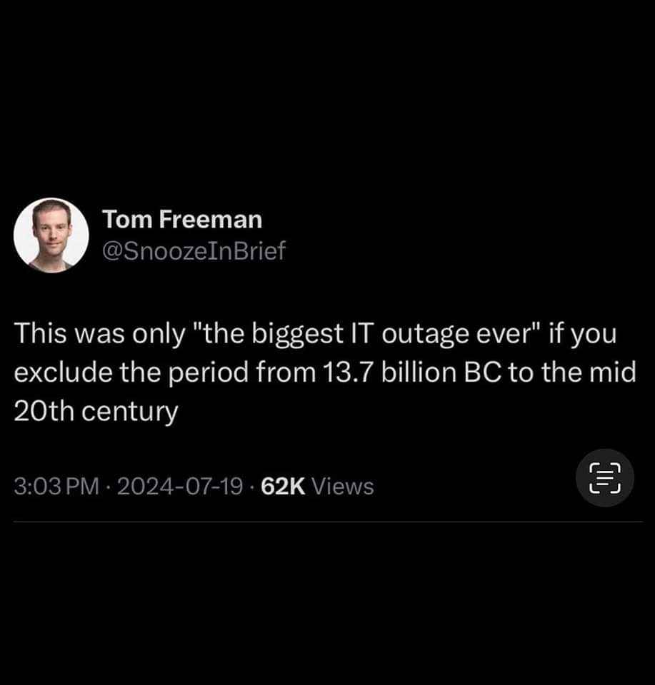 When you hear about the 'biggest IT outage ever' but then remember literally all of time before computers existed