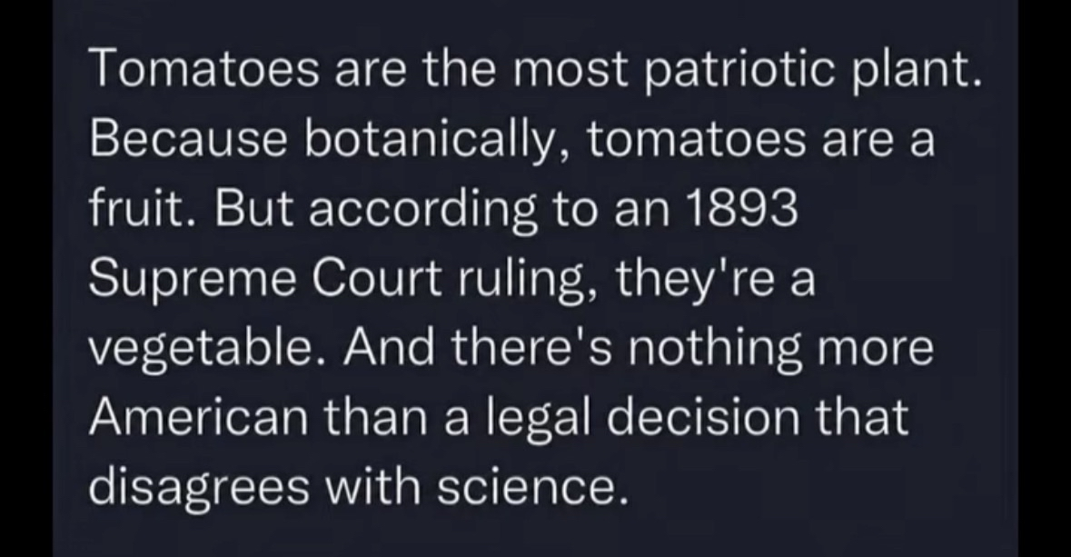 So basically, tomatoes are patriotic because America decided they're a vegetable despite being a fruit lol