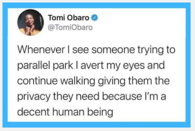 We've all been there, pretending to be occupied when someone's failing at parallel parking.