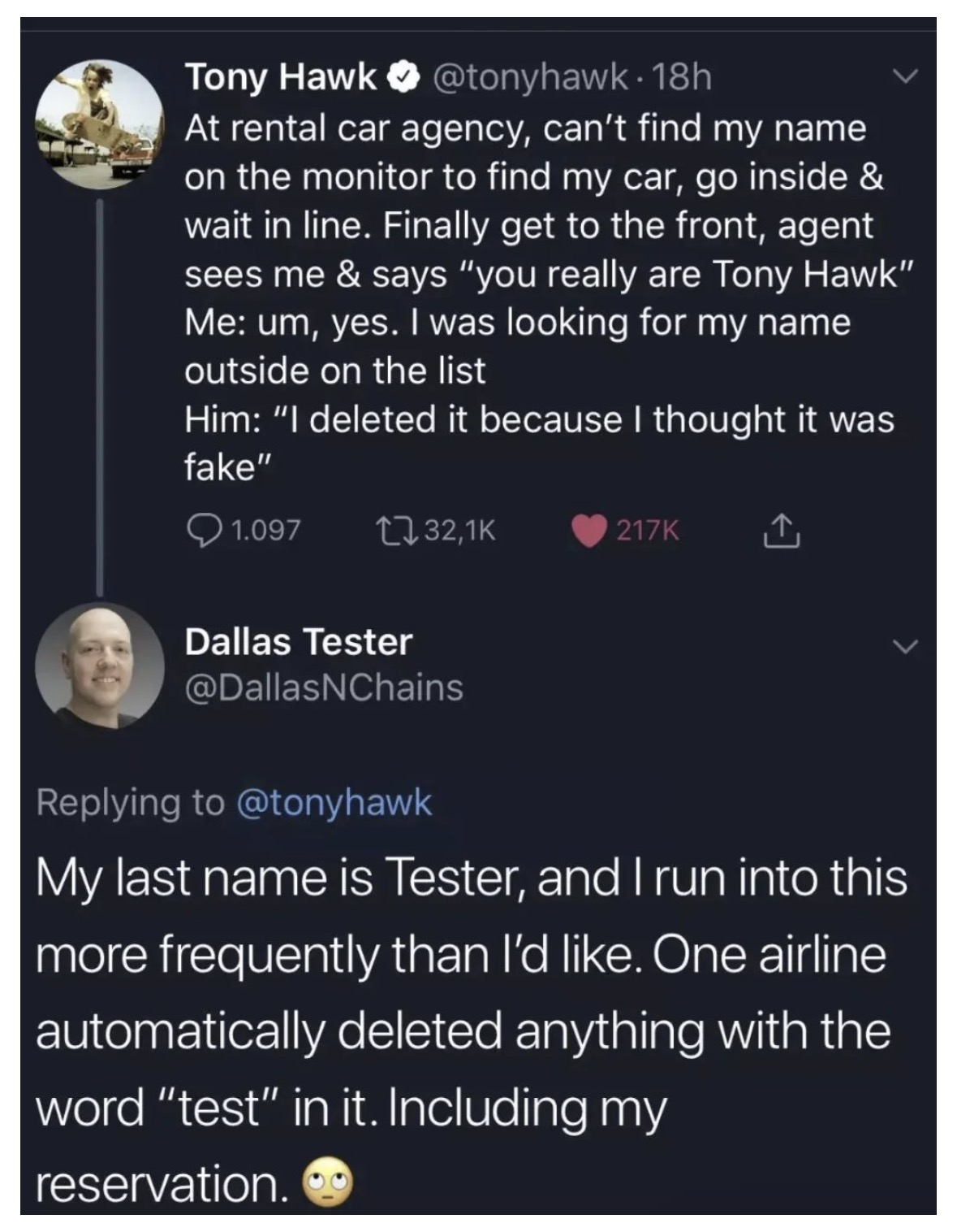 Tony Hawk got his reservation deleted bc the agent thought he was fake, and then some dude named Tester had his airline reservation deleted for having 'test' in his name. Wild.