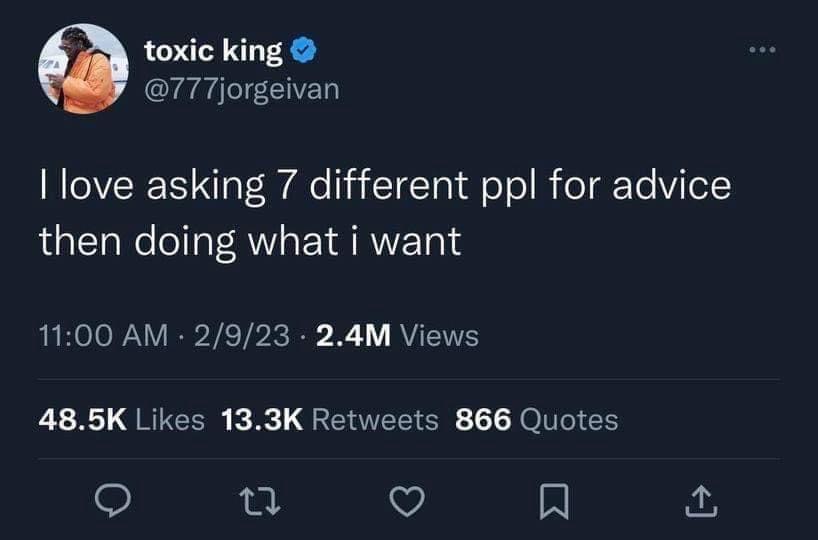 When you need advice but you're gonna do what you want anyway