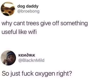 Why can't trees give us wifi? So we should just get rid of oxygen then?