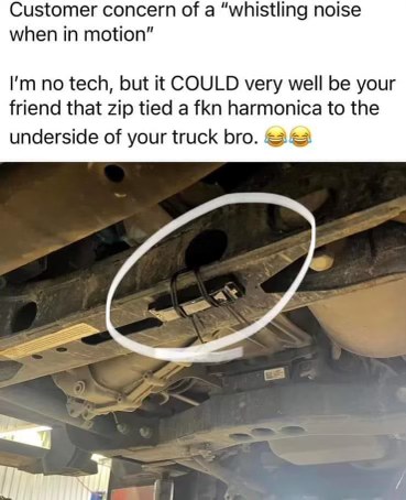 Someone's friend definitely put a harmonica on the underside of their truck to make a whistling noise. Peak prank.