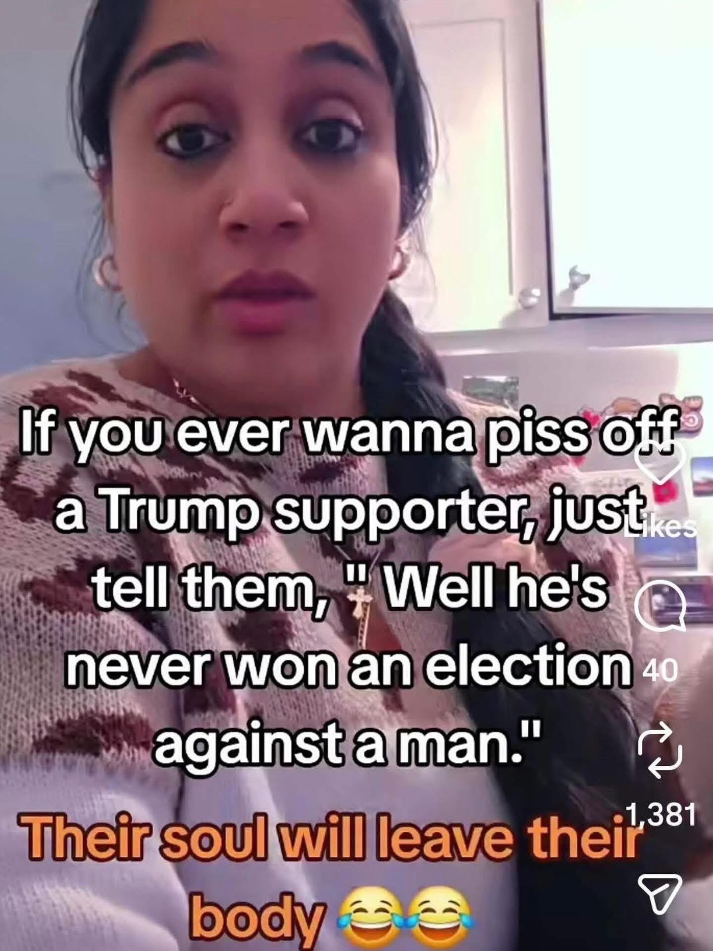 If you wanna trigger a Trump supporter, just tell them 'he's never won an election against a man.' Apparently, their soul leaves their body.