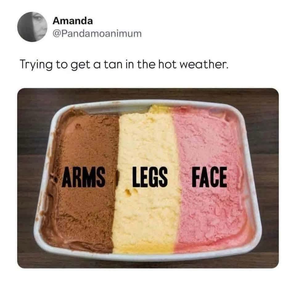 Lol this is so accurate when I try to get a tan, my arms get super dark but my face and legs just don't cooperate
