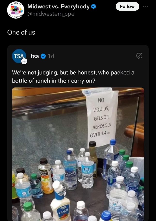 TSA just trying to figure out who brought a whole bottle of ranch dressing through security lol