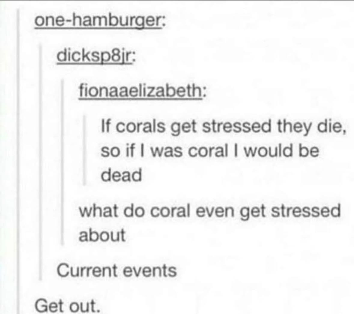 Me if I was coral and had to deal with current events