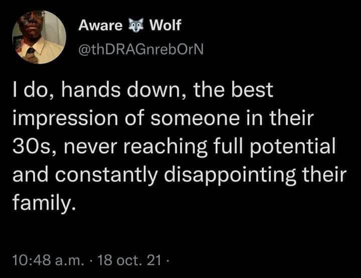 Literally me at 30. This tweet called me out so hard.