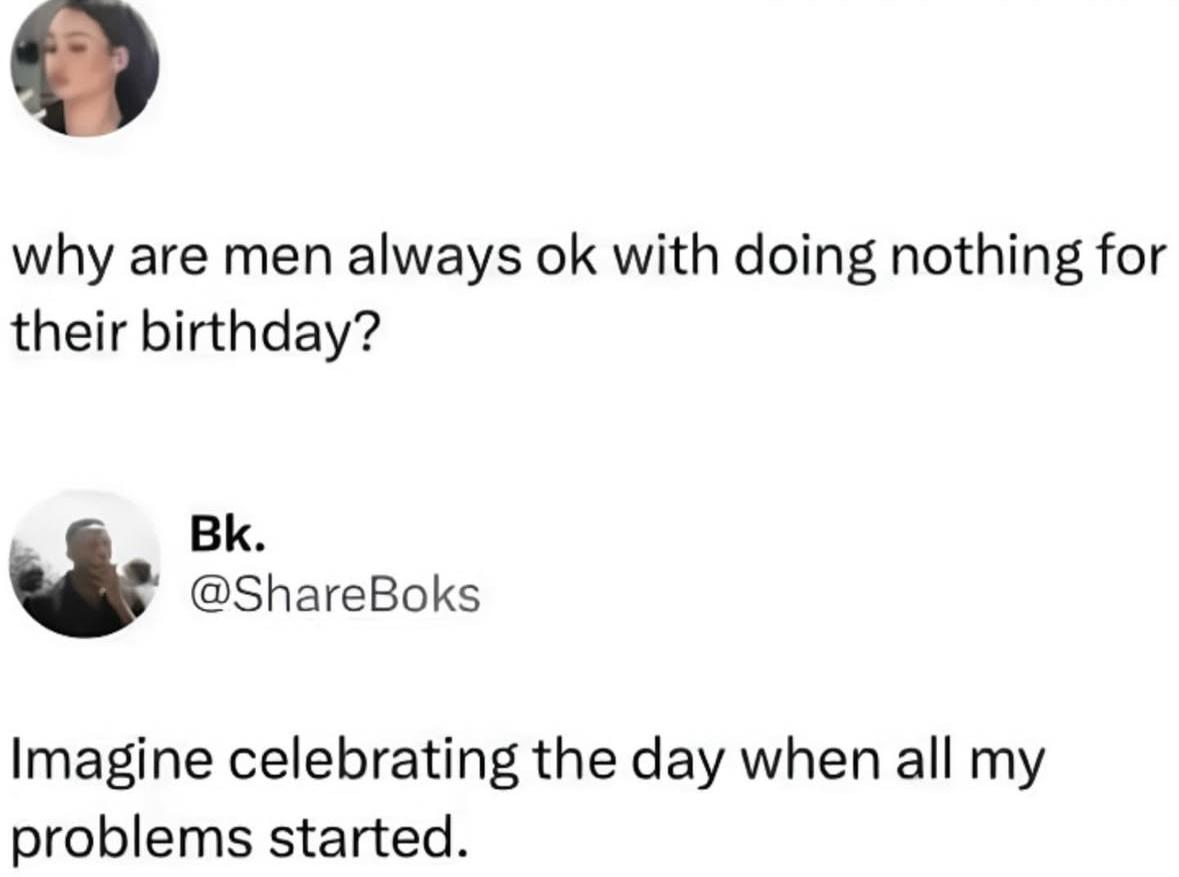 lol this guy basically said his birthday is the day his problems began
