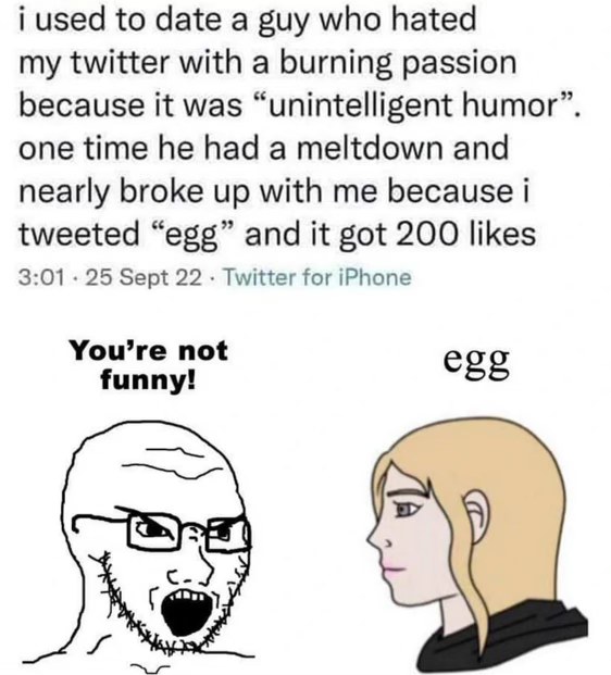 My ex almost broke up with me because I tweeted 'egg' and it went viral lol