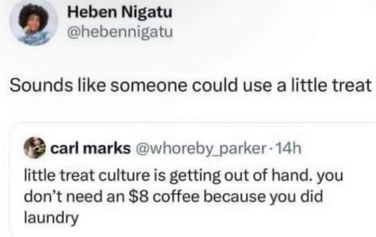 When you do one small task like laundry and suddenly feel you deserve an $8 coffee.
