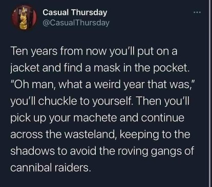 me in 10 years remembering a mask and then immediately preparing for the apocalypse