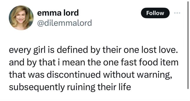 Big mood when they discontinued your favorite fast food item and it ruined your life.