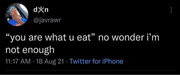 You are what you eat, so of course you're not enough. Ouch.