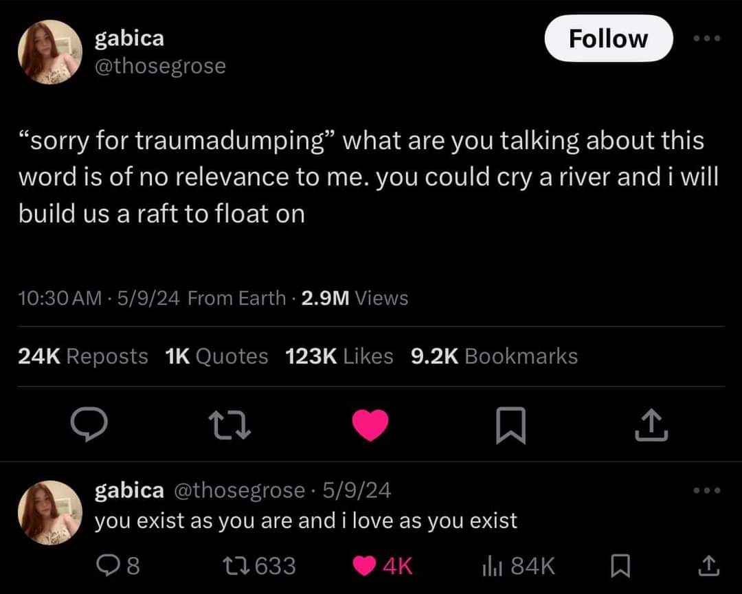 When someone apologizes for 'traumadumping' and you're just like, 'nah fam, let's build a raft on your tears'