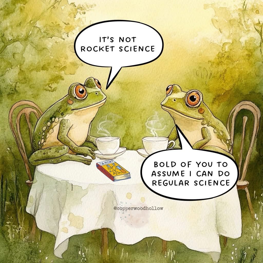 Froggy here is just built different and can't even do regular science, let alone rocket science.