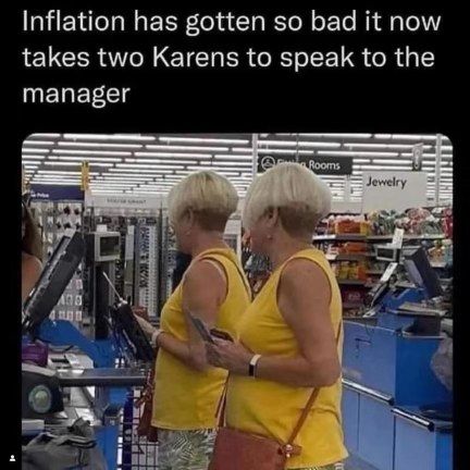 Guess inflation is so bad now that it requires a duo of Karens to complain to the manager.