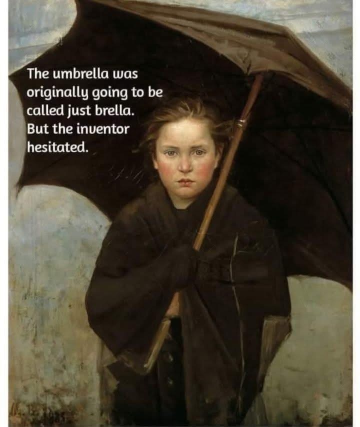 omg the inventor of the umbrella hesitated on the name brella, get it???