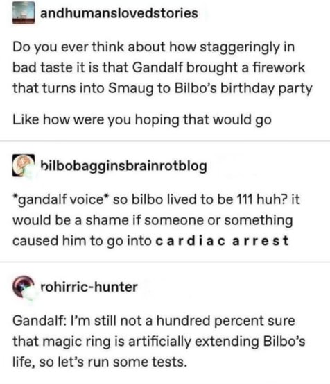 Me re-evaluating if Gandalf actually had good intentions or was just a chaotic neutral wizard.