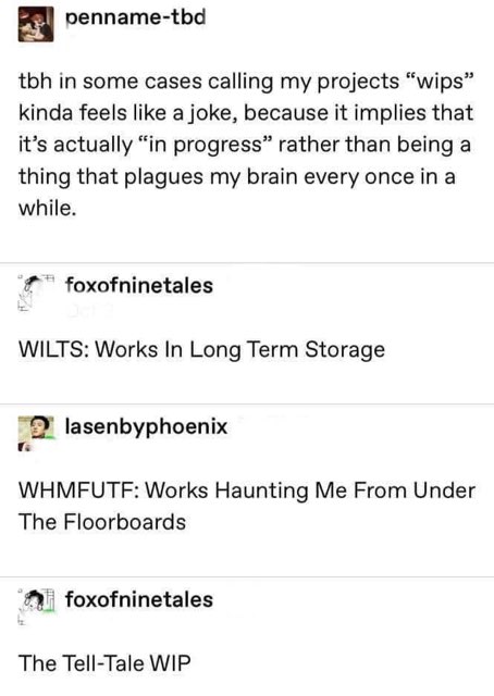 Thought my WIPs were 'works in progress' but turns out they're actually 'works haunting me from under the floorboards'